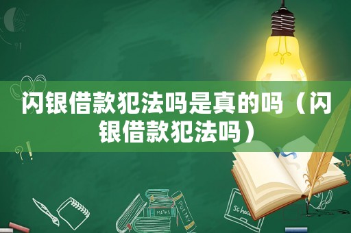 閃銀借款犯法嗎是真的嗎（閃銀借款犯法嗎）