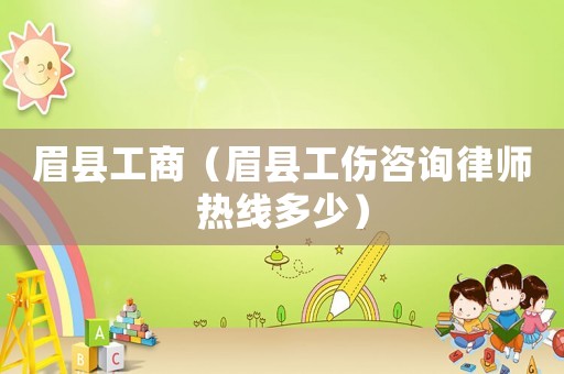 眉縣工商（眉縣工傷咨詢律師熱線多少）