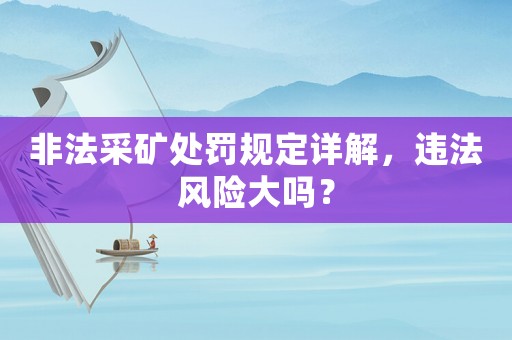 非法采礦處罰規(guī)定詳解，違法風(fēng)險大嗎？