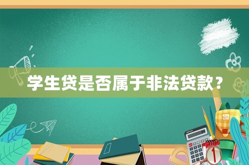 學(xué)生貸是否屬于非法貸款？