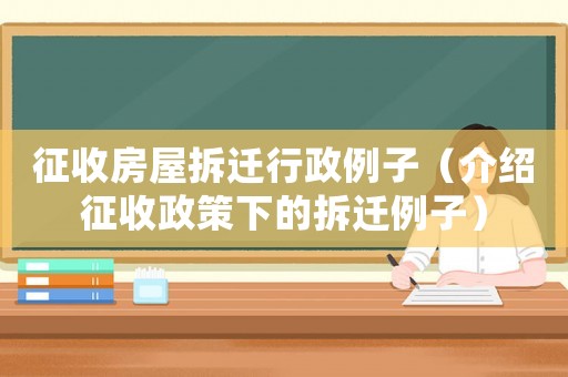 征收房屋拆遷行政例子（介紹征收政策下的拆遷例子）
