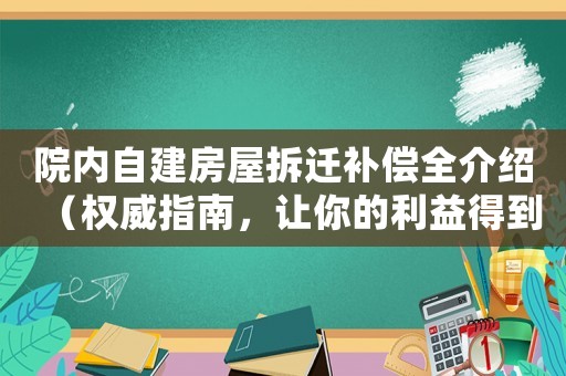 院內(nèi)自建房屋拆遷補償全介紹（權(quán)威指南，讓你的利益得到最大化保障）
