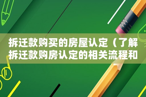 拆遷款購買的房屋認(rèn)定（了解拆遷款購房認(rèn)定的相關(guān)流程和政策）