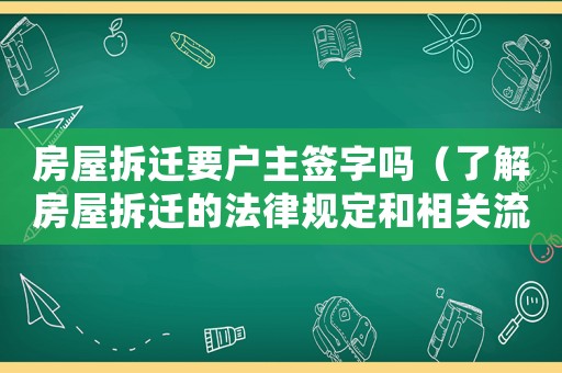 房屋拆遷要戶主簽字嗎（了解房屋拆遷的法律規(guī)定和相關(guān)流程）