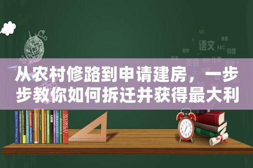 從農(nóng)村修路到申請建房，一步步教你如何拆遷并獲得最大利益