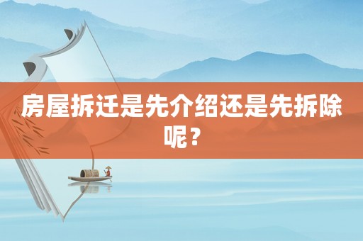 房屋拆遷是先介紹還是先拆除呢？