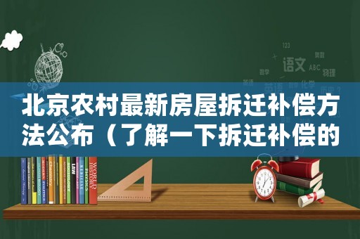北京農(nóng)村最新房屋拆遷補(bǔ)償方法公布（了解一下拆遷補(bǔ)償?shù)木唧w規(guī)定）