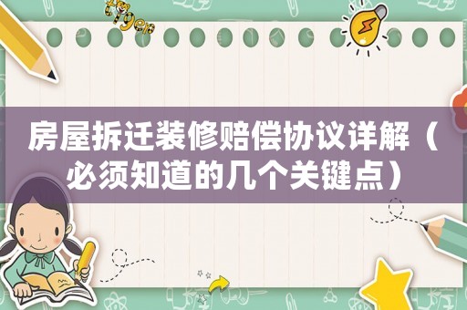房屋拆遷裝修賠償協(xié)議詳解（必須知道的幾個(gè)關(guān)鍵點(diǎn)）