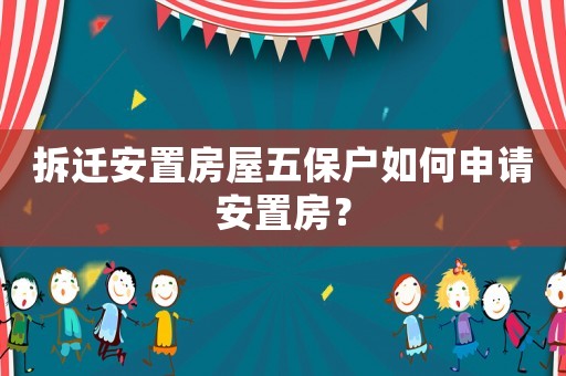 拆遷安置房屋五保戶如何申請(qǐng)安置房？