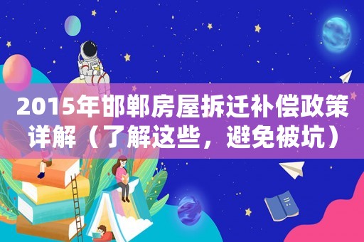 2015年邯鄲房屋拆遷補(bǔ)償政策詳解（了解這些，避免被坑）