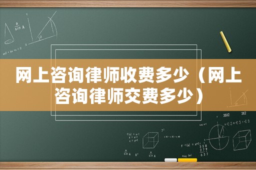 網(wǎng)上咨詢律師收費多少（網(wǎng)上咨詢律師交費多少）
