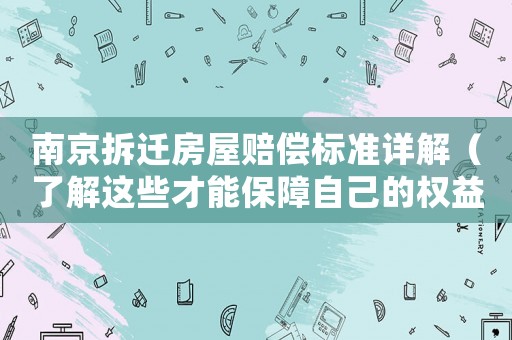 南京拆遷房屋賠償標(biāo)準(zhǔn)詳解（了解這些才能保障自己的權(quán)益）