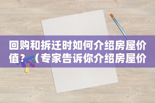 回購和拆遷時如何介紹房屋價值？（專家告訴你介紹房屋價值的幾個關(guān)鍵點）