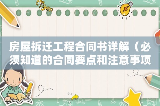 房屋拆遷工程合同書詳解（必須知道的合同要點和注意事項）