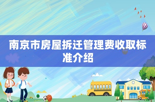 南京市房屋拆遷管理費(fèi)收取標(biāo)準(zhǔn)介紹