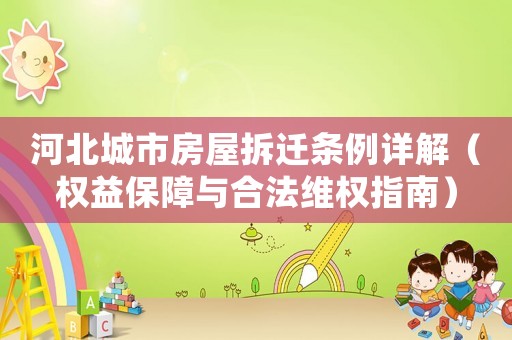 河北城市房屋拆遷條例詳解（權(quán)益保障與合法維權(quán)指南）