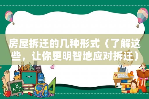 房屋拆遷的幾種形式（了解這些，讓你更明智地應(yīng)對(duì)拆遷）