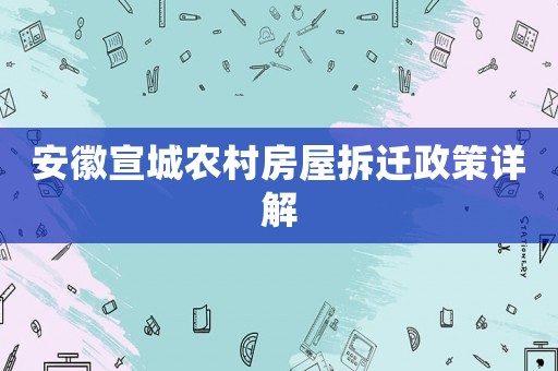 安徽宣城農(nóng)村房屋拆遷政策詳解