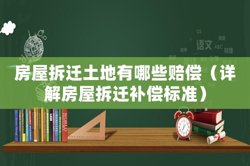 房屋拆遷土地有哪些賠償（詳解房屋拆遷補償標準）