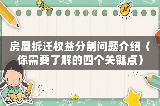 房屋拆遷權(quán)益分割問題介紹（你需要了解的四個關(guān)鍵點）