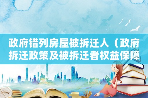 政府錯(cuò)列房屋被拆遷人（政府拆遷政策及被拆遷者權(quán)益保障）