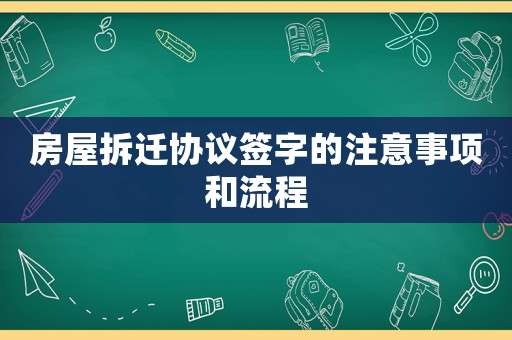 房屋拆遷協(xié)議簽字的注意事項和流程