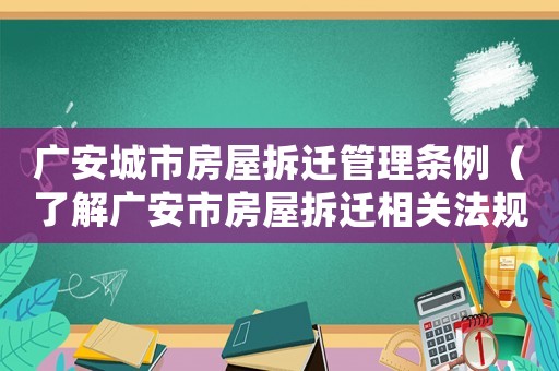 廣安城市房屋拆遷管理?xiàng)l例（了解廣安市房屋拆遷相關(guān)法規(guī)）