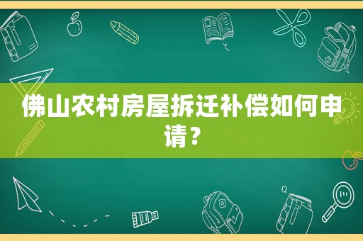 佛山農(nóng)村房屋拆遷補償如何申請？