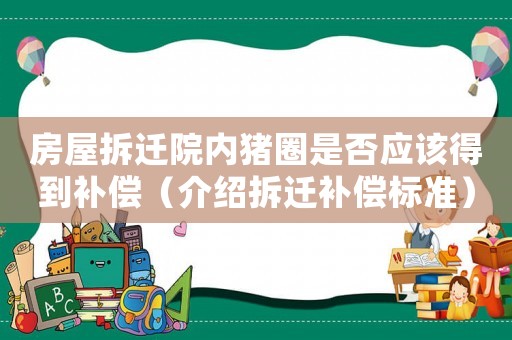 房屋拆遷院內(nèi)豬圈是否應該得到補償（介紹拆遷補償標準）
