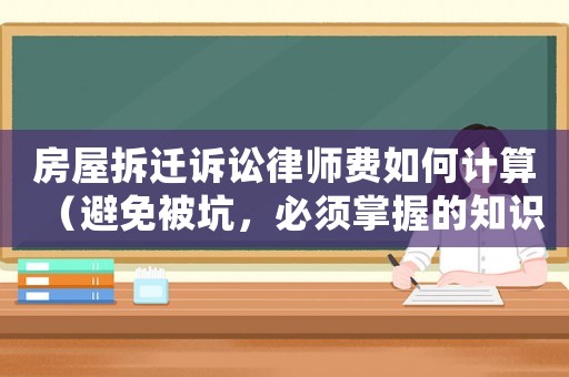 房屋拆遷訴訟律師費(fèi)如何計(jì)算（避免被坑，必須掌握的知識點(diǎn)）