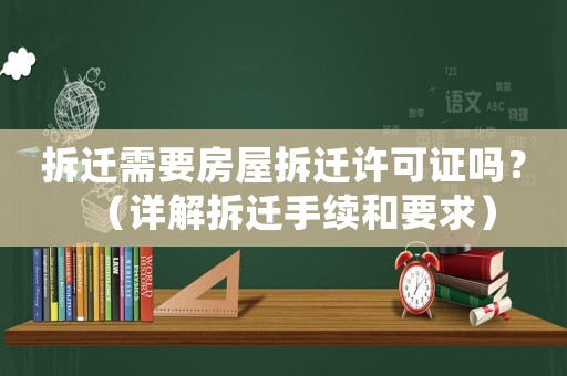 拆遷需要房屋拆遷許可證嗎？（詳解拆遷手續(xù)和要求）