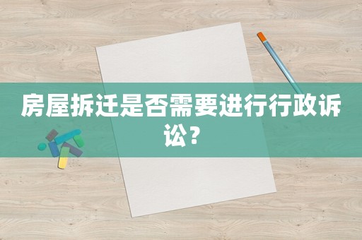 房屋拆遷是否需要進(jìn)行行政訴訟？