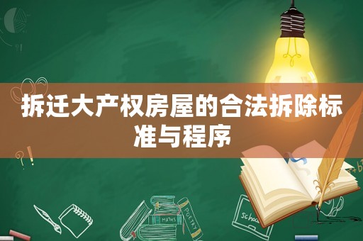 拆遷大產(chǎn)權(quán)房屋的合法拆除標(biāo)準(zhǔn)與程序