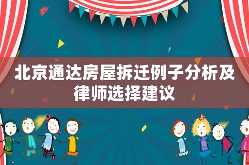 北京通達(dá)房屋拆遷例子分析及律師選擇建議