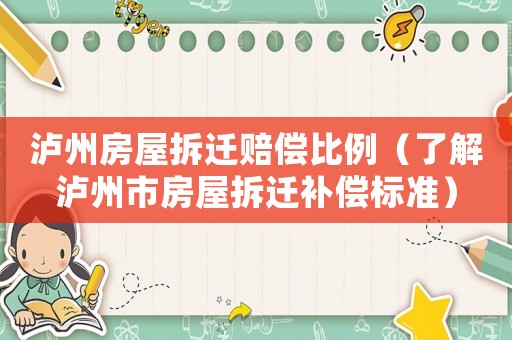 瀘州房屋拆遷賠償比例（了解瀘州市房屋拆遷補(bǔ)償標(biāo)準(zhǔn)）