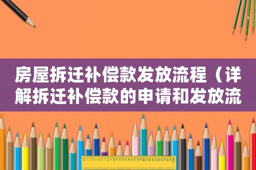 房屋拆遷補(bǔ)償款發(fā)放流程（詳解拆遷補(bǔ)償款的申請和發(fā)放流程）
