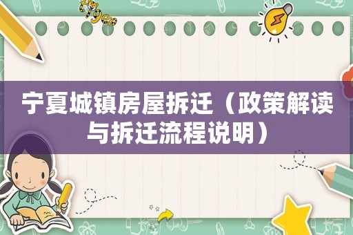 寧夏城鎮(zhèn)房屋拆遷（政策解讀與拆遷流程說明）