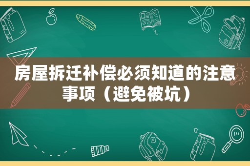 房屋拆遷補(bǔ)償必須知道的注意事項(xiàng)（避免被坑）