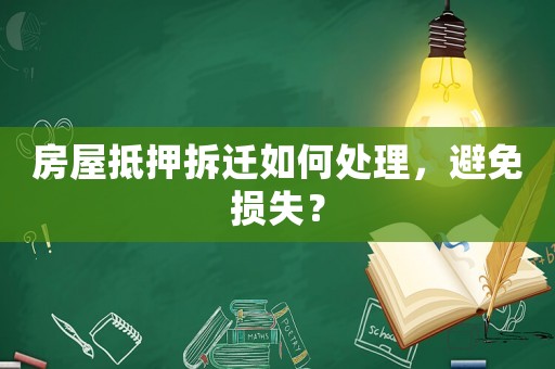 房屋抵押拆遷如何處理，避免損失？