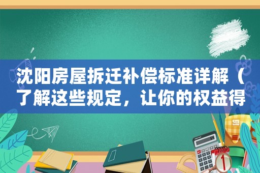 沈陽房屋拆遷補償標準詳解（了解這些規(guī)定，讓你的權(quán)益得到保障）