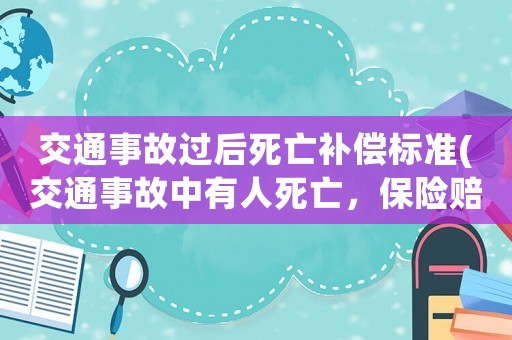 交通事故過(guò)后死亡補(bǔ)償標(biāo)準(zhǔn)(交通事故中有人死亡，保險(xiǎn)賠付了100萬(wàn)，撞人者會(huì)坐牢嗎？)