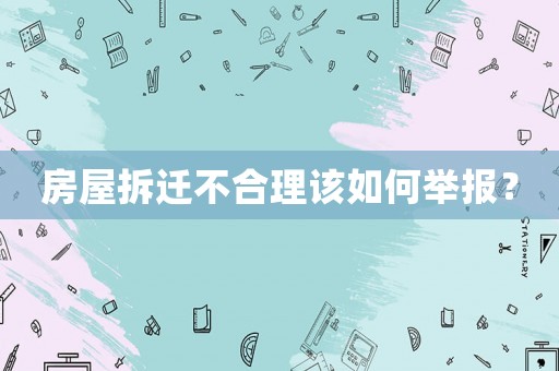 房屋拆遷不合理該如何舉報？