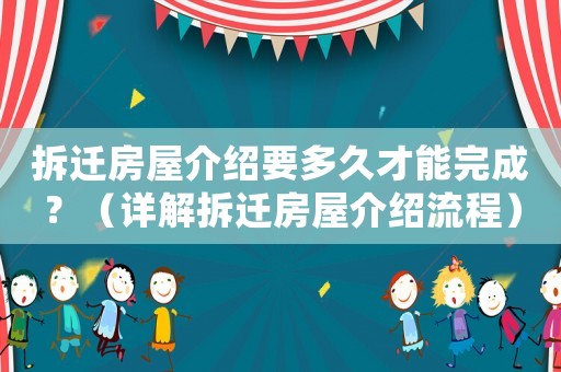 拆遷房屋介紹要多久才能完成？（詳解拆遷房屋介紹流程）