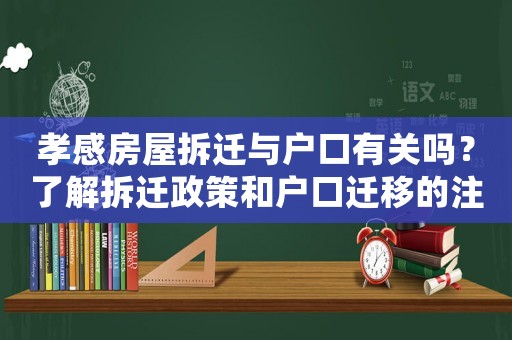 孝感房屋拆遷與戶口有關(guān)嗎？了解拆遷政策和戶口遷移的注意事項(xiàng)