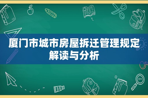 廈門(mén)市城市房屋拆遷管理規(guī)定解讀與分析