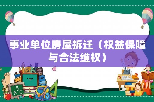 事業(yè)單位房屋拆遷（權(quán)益保障與合法維權(quán)）