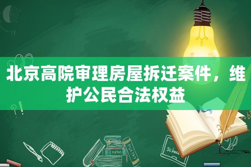 北京高院審理房屋拆遷案件，維護(hù)公民合法權(quán)益