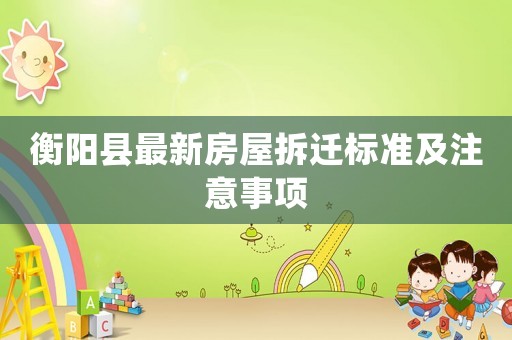 衡陽縣最新房屋拆遷標(biāo)準(zhǔn)及注意事項(xiàng)