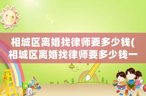 相城區(qū)離婚找律師要多少錢(相城區(qū)離婚找律師要多少錢一次)