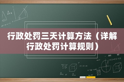行政處罰三天計(jì)算方法（詳解行政處罰計(jì)算規(guī)則）